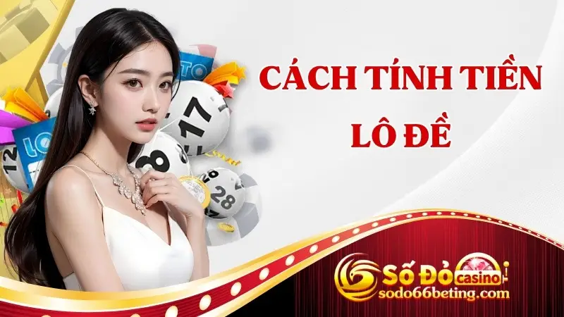 Cách Tính Tiền Lô Đề Như Thế Nào Là Chuẩn? Khám Phá Cách Tính 3 Miền